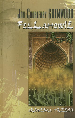 Okładka książki Fellahowie :trzecia arabeska / Jon Courtenay Grimwood ; tł. Dariusz Kopociński.