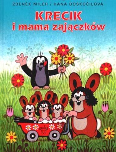 Okładka książki Krecik i mama zajączków / pomysł oraz ilustracje Zdeněk Miler ; tekst Hana Doskočilová ; przekład Andrzej Czcibor- Piotrowski.