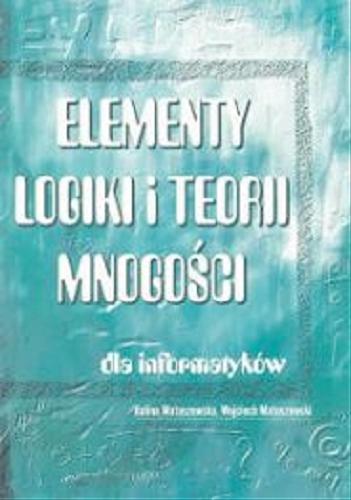 Okładka książki Elementy logiki i teorii mnogości dla informatyków / Halina Matuszewska.