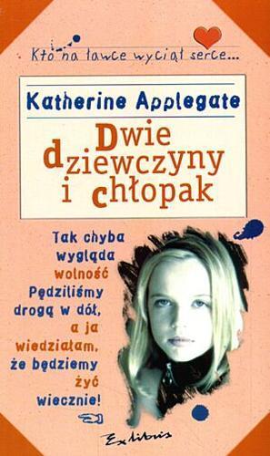 Okładka książki Dwie dziewczyny i chłopak / Katherine Applegate ; przeł. Ewa Westwalewicz-Mogilska.