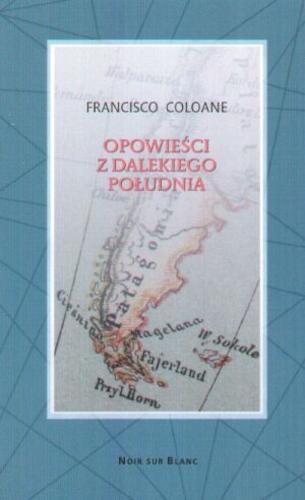 Okładka książki Opowieści z Dalekiego Południa / Francisco Coloane ; tł. Adam Elbanowski ; tł. Joanna Skórnicka-Nalepina.