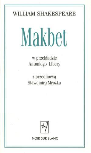 Okładka książki Makbet / William Shakespeare ; z przedmową Sławomira Mrożka ; w przekładzie Antoniego Libery.