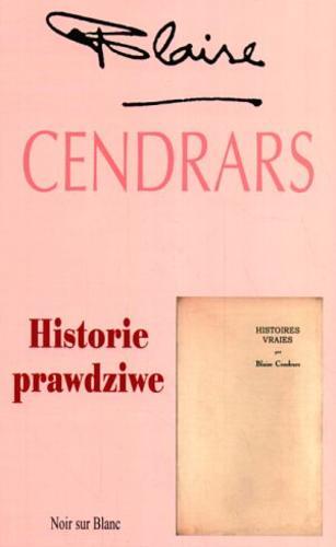 Okładka książki Historie prawdziwe / Blaise Cendrars ; tł. Julian Rogoziński ; tł. Joanna Skórnicka- Nalepina.