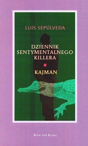 Okładka książki Dziennik sentymentalnego killera ;Kajman / Luis Sepulveda ; tł. Maria Raczkiewicz.