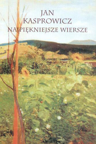 Okładka książki Najpiękniejsze wiersze / Jan Kasprowicz ; wybór Dorota Czupkiewicz.