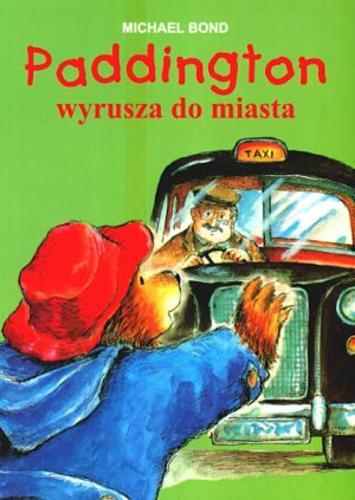 Okładka książki Paddington wyrusza do miasta / Michael Bond ; il. Peggy Fortnum ; tł. Anna Pajek.