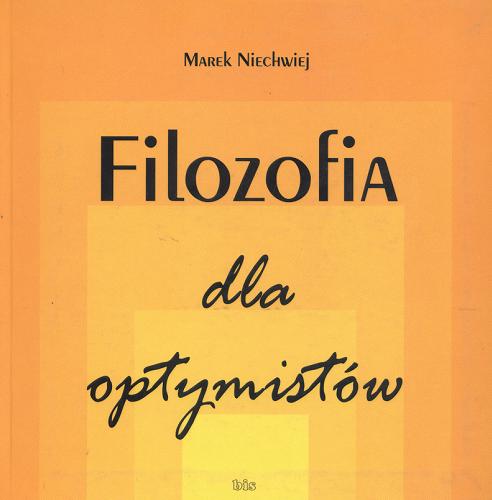 Okładka książki Filozofia dla optymistów / Marek Niechwiej ; Marek Niechwiej.