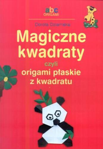 Okładka książki Magiczne kwadraty czyli Origami płaskie z kwadratu /  Dorota Dziamska.