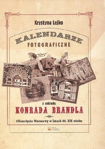 Okładka książki  Kalendarze fotograficzne z zakładu Konrada Brandla : obraz życia Warszawy w latach 60. XIX wieku  1