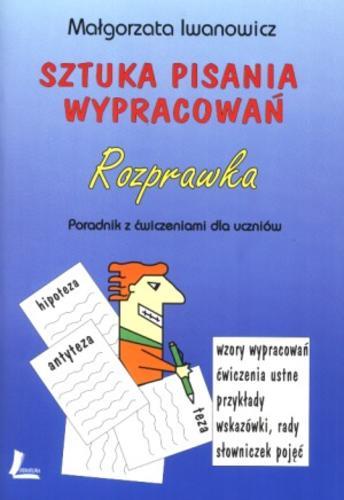 Okładka książki Sztuka pisania wypracowań - rozprawka : poradnik z ćwiczeniami dla uczniów / Małgorzata Iwanowicz.