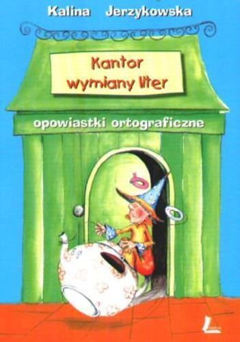 Okładka książki Kantor wymiany liter :opowiastki ortograficzne / Kalina Jerzykowska ; il. Aneta Krella-Moch.