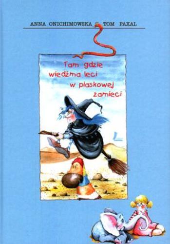Okładka książki Tam gdzie wiedźma leci w piaskowej zamieci /  Anna Onichimowska ; Tom Paxal ; il. Aneta Krella- Moch.