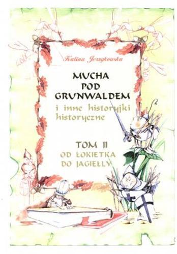 Okładka książki Mucha pod Grunwaldem i inne historyjki historyczne. T. 2, Od Łokietka do Jagiełły / Kalina Jerzykowska ; [il. Aneta Krella-Moch].