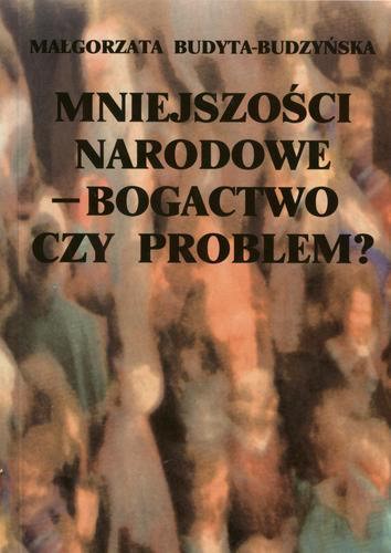 Okładka książki  Mniejszości narodowe- bogactwo czy problem? Instytucjonalizacja mniejszości narodowych w Polsce w latach 1989-2002  1
