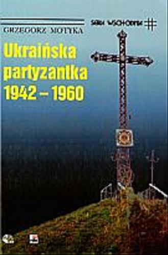 Okładka książki  Ukraińska partyzantka 1942-1960 : działalność Organizacji Ukraińskich Nacjonalistów i Ukraińskiej Powstańczej Armii  7