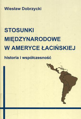 Okładka książki Stosunki międzynarodowe w Ameryce Łacińskiej : historia i współczesność / Wiesław Dobrzycki ; Fundacja Studiów Międzynarodowych.