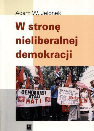 Okładka książki  W stronę nieliberalnej demokracji : szkice z antropologii politycznej Azji Południowo-Wschodniej  3