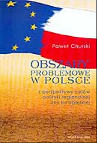 Okładka książki Obszary problemowe w Polsce z perspektywy celów polityki regionalnej Unii Europejskiej / Paweł Churski.