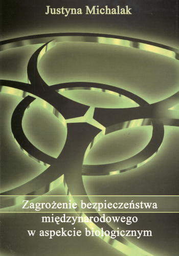 Okładka książki Zagrożenie bezpieczeństwa międzynarodowego w aspekcie biologicznym / Justyna Michalak ; Wyższa Szkoła Studiów Międzynarodow.