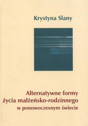 Okładka książki Alternatywne formy życia małżeńsko-rodzinnego w ponowoczesnym świecie /  Krystyna Slany.