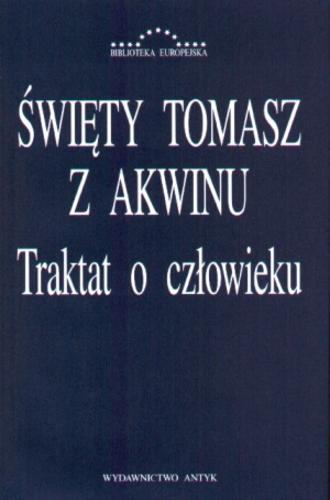 Okładka książki Traktat o człowieku : Summa teologii 1, 75-89 / Święty Tomasz z Akwinu ; przełożył [z łac.] i opracował Stefan Swieżawski.