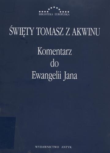Okładka książki Komentarz do Ewangelii Jana / św. Tomasz z Akwinu ; tł. z łac. Tadeusz Bartoś.