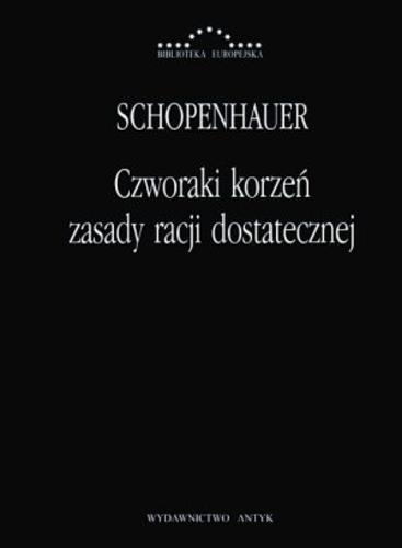Okładka książki Czworaki korzeń zasady racji dostatecznej / Artur Schopenhauer ; przełożył Józef Marzęcki.