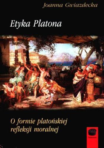 Okładka książki Etyka Platona : o formie platońskiej refleksji moral- nej / Joanna Gwiazdecka.