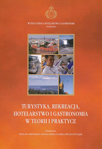 Turystyka, rekreacja, hotelarstwo i gastronomia w teorii i praktyce : praca zbiorowa Tom 5