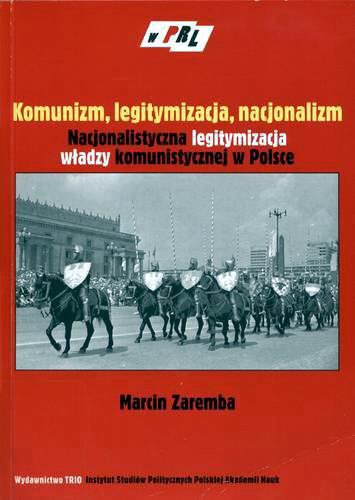 Okładka książki  Komunizm, legitymizacja, nacjonalizm :nacjonalistyczna legitymizacja władzy komunistycznej w Polsce  1