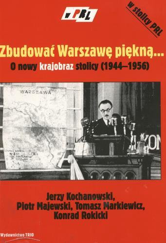 Zbudować Warszawę piękną... : o nowy krajobraz stolicy (1944-1956) Tom 1.9