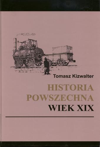 Okładka książki Historia powszechna : wiek XIX / Tomasz Kizwalter.