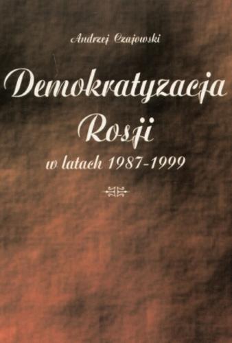 Okładka książki Demokratyzacja Rosji w latach 1987-1999 / Andrzej Czajowski.