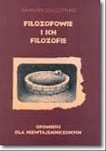 Okładka książki Filozofowie i ich filozofie : opowieści dla niewtajem iczonych / Damian Leszczyński ; il. Damian Leszczyński.