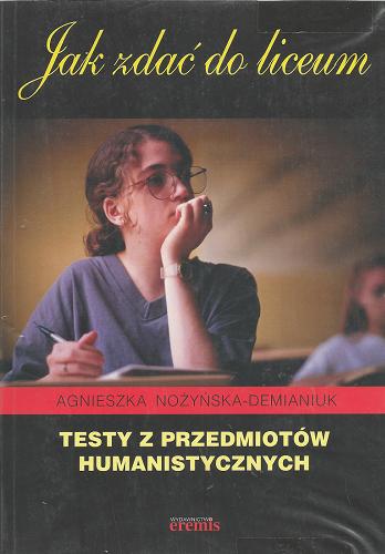 Okładka książki Jak zdać do liceum : testy z przedmiotów humanistycznych / Agnieszka Nożyńska-Demianiuk.