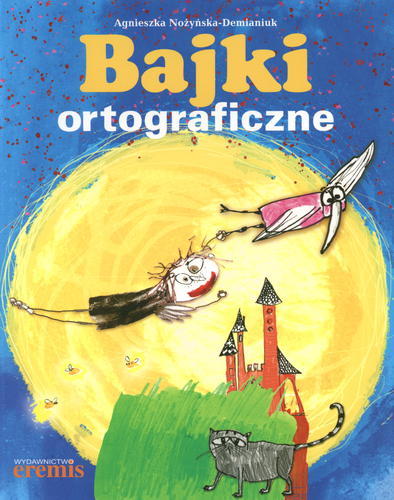 Okładka książki Bajki ortograficzne / Agnieszka Nożyńska-Demianiuk ; ilustrowała Katarzyna Derkacz-Gajewska.