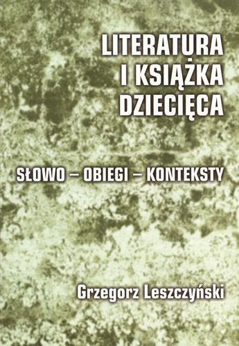 Okładka książki Literatura i książka dziecięca : słowo, obiegi, konteksty / Grzegorz Leszczyński ; Centrum Edukacji Bibliotekarskiej,.