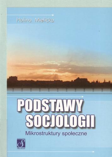 Okładka książki Podstawy socjologii : mikrostruktury społeczne / Halina Mielicka.