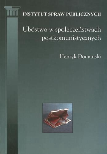 Okładka książki Ubóstwo w społeczeństwach postkomunistycznych / Henryk Domański ; Instytut Spraw Publicznych.