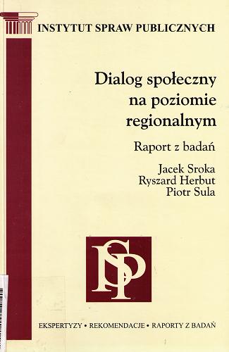 Okładka książki Dialog społeczny na poziomie regionalnym : raport z badań / Jacek Sroka, Ryszard Herbut, Piotr Sula.