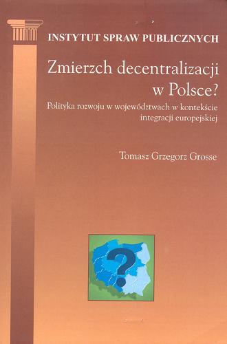 Okładka książki  Zmierzch decentralizacji w Polsce? : polityka rozwoju w województwach w kontekście integracji europejskiej  3
