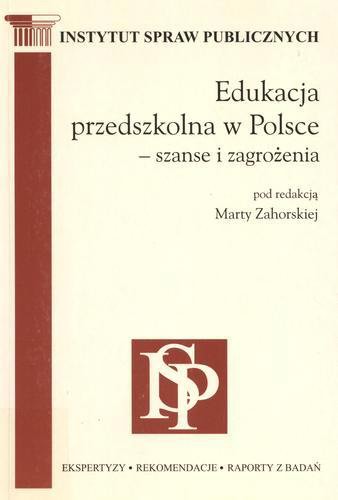 Okładka książki Edukacja przedszkolna w Polsce - szanse i zagrożenia / pod red. Marta Zahorska ; współaut. Szymon Grzelak.