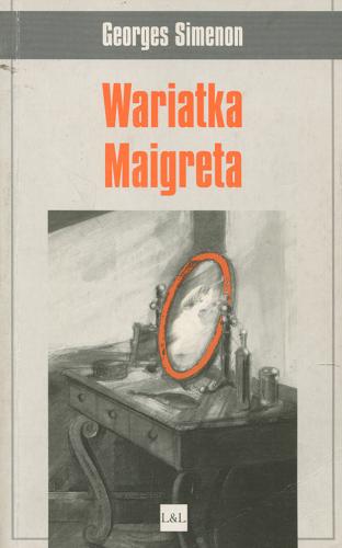 Okładka książki Wariatka Maigreta / Georges Simenon ; tłumaczenie z języka francuskiego : Maryna Ochab.