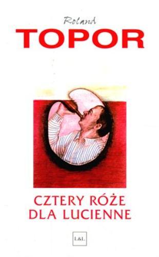 Okładka książki Cztery róże dla Lucienne / Roland Topor ; tł. Tomasz Matkowski.