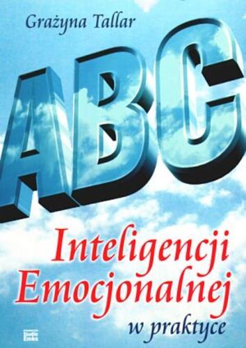 Okładka książki Abc inteligencji emocjonalnej w praktyce / Grażyna Tallar.