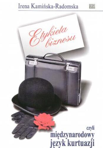 Okładka książki Etykieta biznesu czyli międzynarodowy język kurtuazji / Irena Kamińska-Radomska.