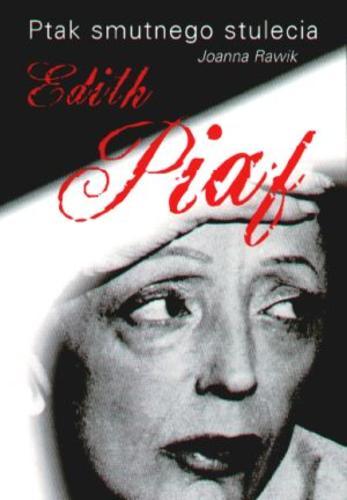 Okładka książki Edith Piaf : ptak smutnego stulecia / Joanna Rawik ; [przekład tekstów piosenek Jerzy Menel].