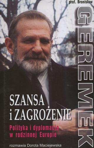 Okładka książki Szansa i zagrożenie :polityka i dyplomacja w rodzinnej Europie / Bronisław Geremek ; Dorota Maciejewska.