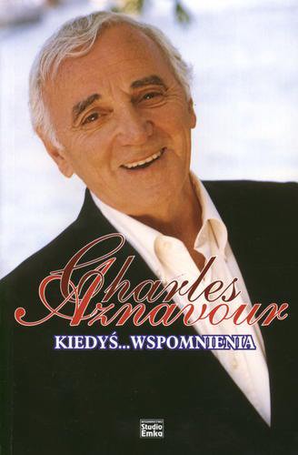Okładka książki Kiedyś... : wspomnienia / Charles Aznavour ; słowo wstępne Joanna Rawik ; [przekł. Andrzej Wiśniewski].