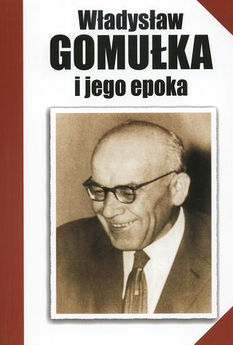 Okładka książki Władysław Gomułka i jego epoka : praca zbiorowa / pod red. Eleonory Salwa-Syzdek i Tadeusza Kaczmarka.